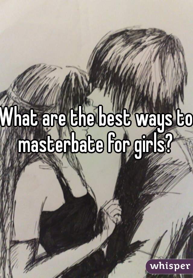 Ways To Masterbate For Girls